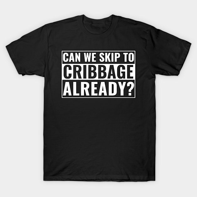 Cribbage Player Can We Skip To Cribbage Already? T-Shirt by Dr_Squirrel